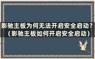 影驰主板为何无法开启安全启动？ （影驰主板如何开启安全启动）